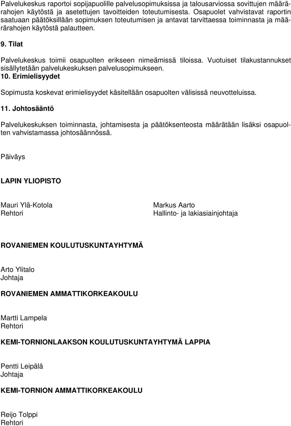 Tilat Palvelukeskus toimii osapuolten erikseen nimeämissä tiloissa. Vuotuiset tilakustannukset sisällytetään palvelukeskuksen palvelusopimukseen. 10.