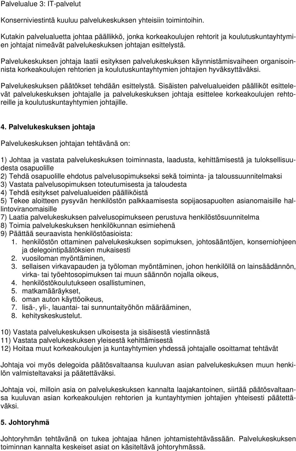 Palvelukeskuksen johtaja laatii esityksen palvelukeskuksen käynnistämisvaiheen organisoinnista korkeakoulujen rehtorien ja koulutuskuntayhtymien johtajien hyväksyttäväksi.