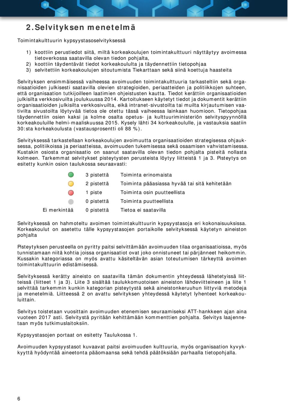 vaiheessa avoimuuden toimintakulttuuria tarkasteltiin sekä organisaatioiden julkisesti saatavilla olevien strategioiden, periaatteiden ja politiikkojen suhteen, että organisaation tutkijoilleen