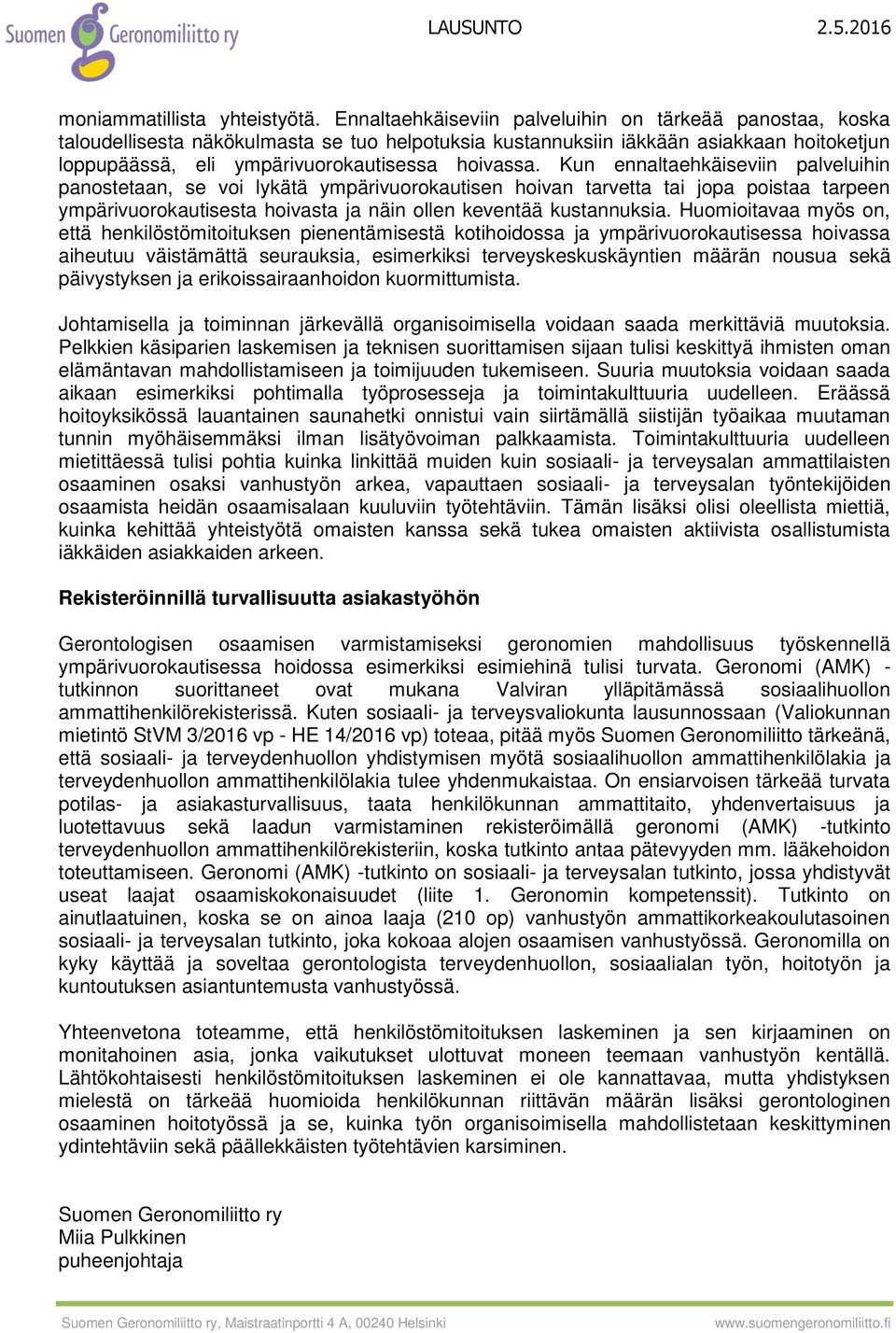 Kun ennaltaehkäiseviin palveluihin panostetaan, se voi lykätä ympärivuorokautisen hoivan tarvetta tai jopa poistaa tarpeen ympärivuorokautisesta hoivasta ja näin ollen keventää kustannuksia.