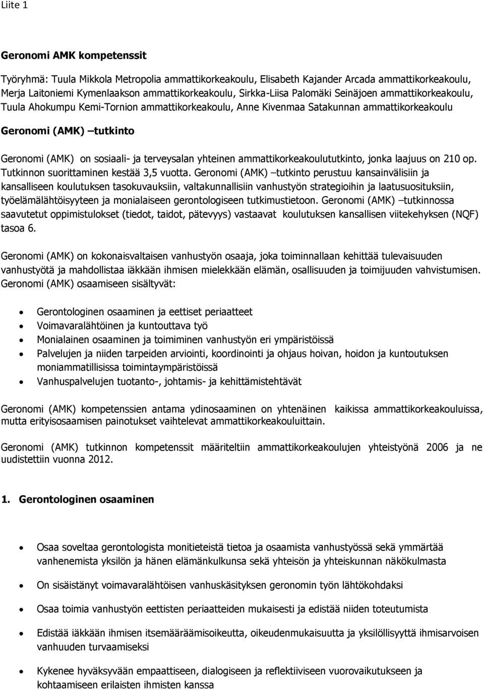 yhteinen ammattikorkeakoulututkinto, jonka laajuus on 210 op. Tutkinnon suorittaminen kestää 3,5 vuotta.