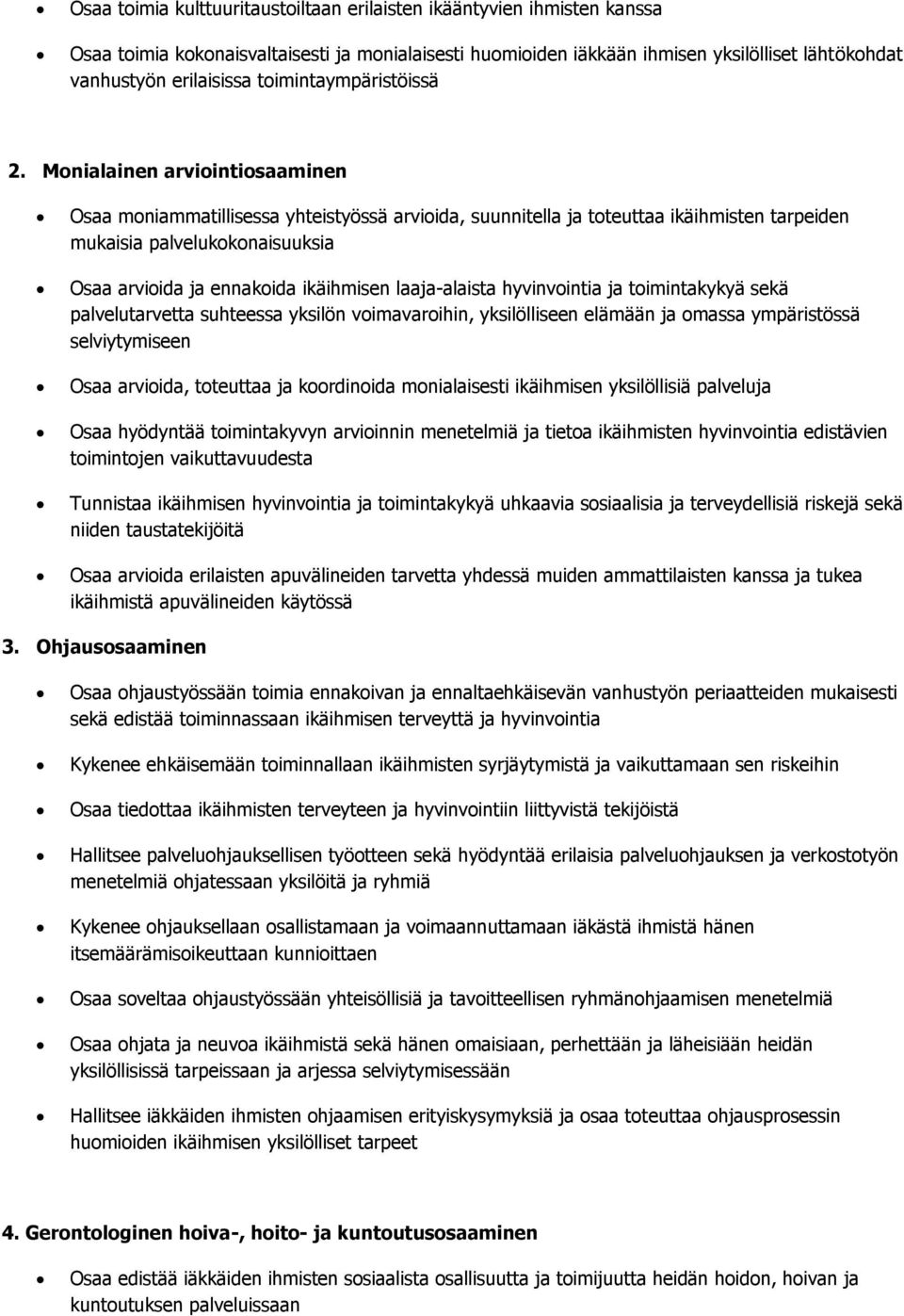 Monialainen arviointiosaaminen Osaa moniammatillisessa yhteistyössä arvioida, suunnitella ja toteuttaa ikäihmisten tarpeiden mukaisia palvelukokonaisuuksia Osaa arvioida ja ennakoida ikäihmisen