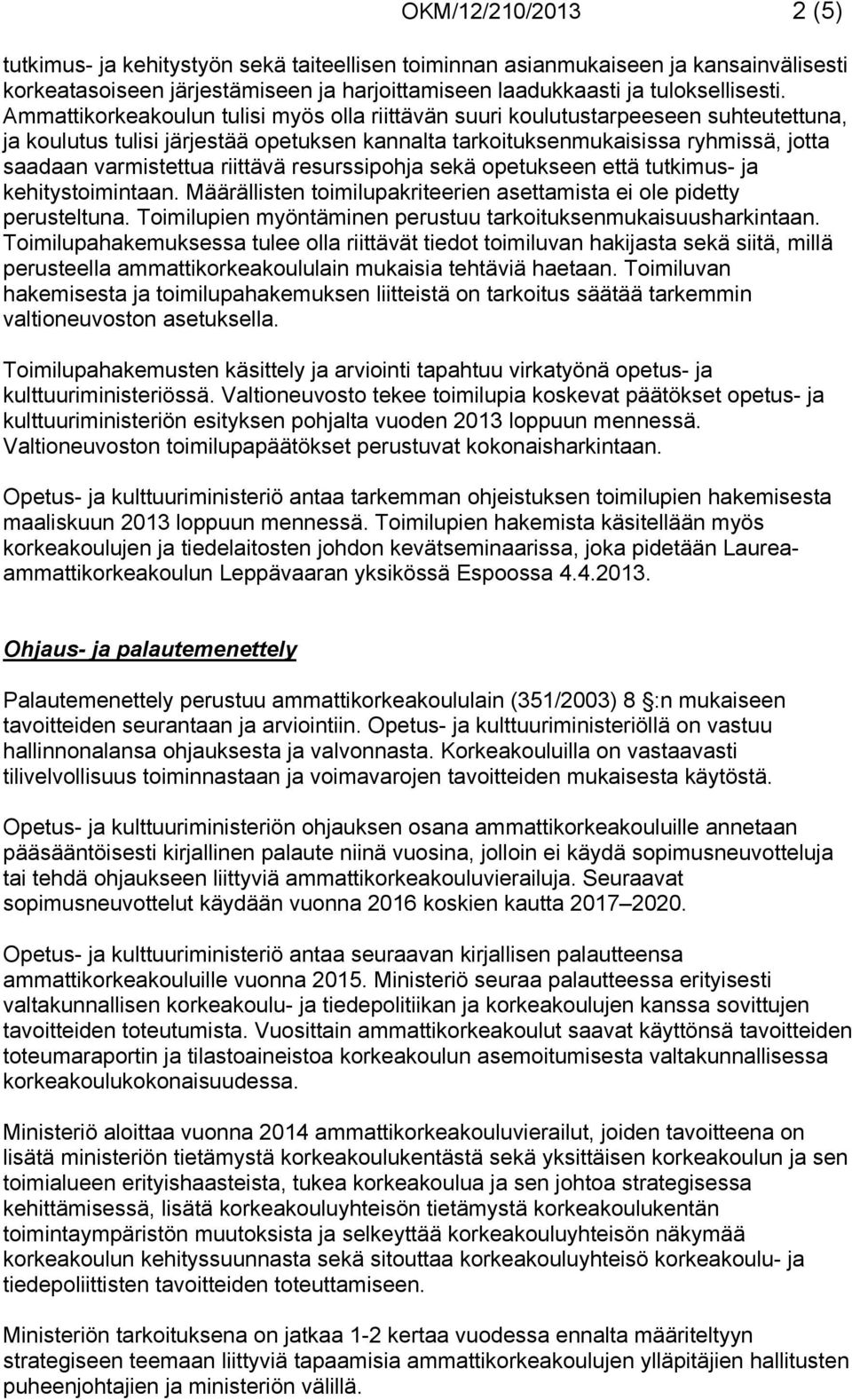 riittävä resurssipohja sekä opetukseen että tutkimus- ja kehitystoimintaan. Määrällisten toimilupakriteerien asettamista ei ole pidetty perusteltuna.