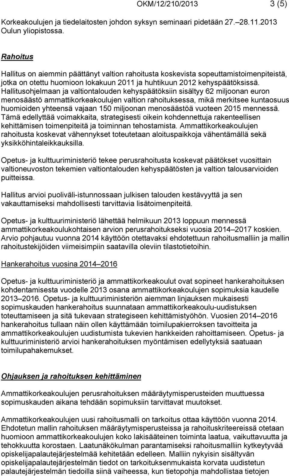 Hallitusohjelmaan ja valtiontalouden kehyspäätöksiin sisältyy 62 miljoonan euron menosäästö ammattikorkeakoulujen valtion rahoituksessa, mikä merkitsee kuntaosuus huomioiden yhteensä vajaan 150