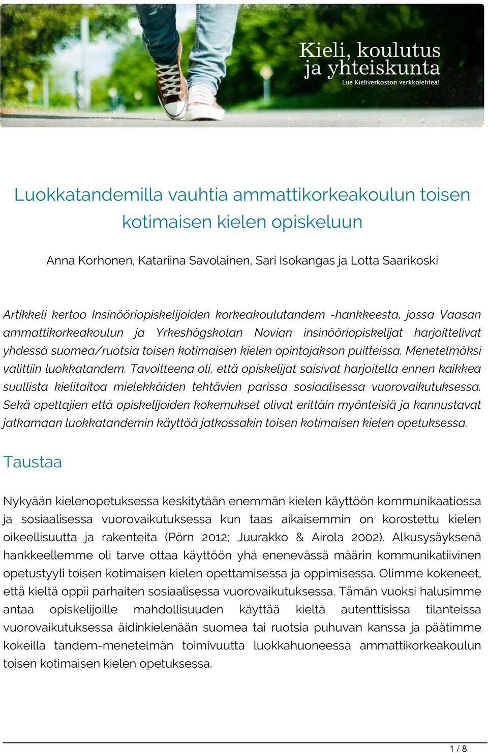 Menetelmäksi valittiin luokkatandem. Tavoitteena oli, että opiskelijat saisivat harjoitella ennen kaikkea suullista kielitaitoa mielekkäiden tehtävien parissa sosiaalisessa vuorovaikutuksessa.