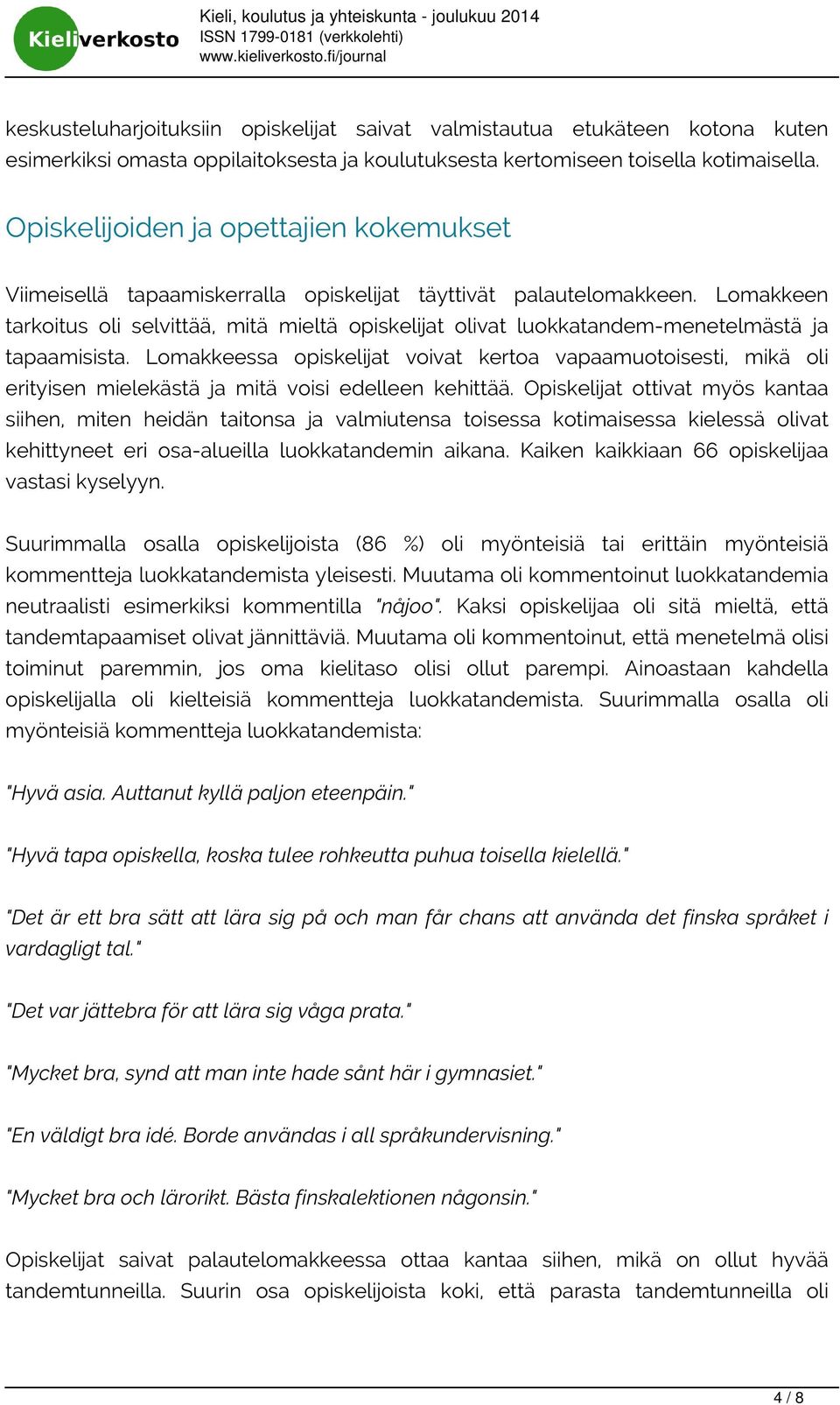 Lomakkeen tarkoitus oli selvittää, mitä mieltä opiskelijat olivat luokkatandem-menetelmästä ja tapaamisista.