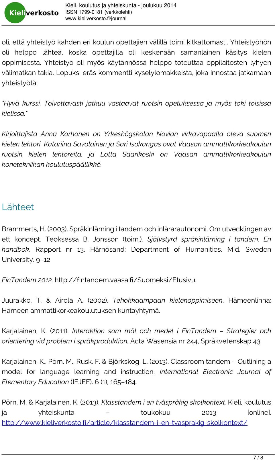 Toivottavasti jatkuu vastaavat ruotsin opetuksessa ja myös toki toisissa kielissä.
