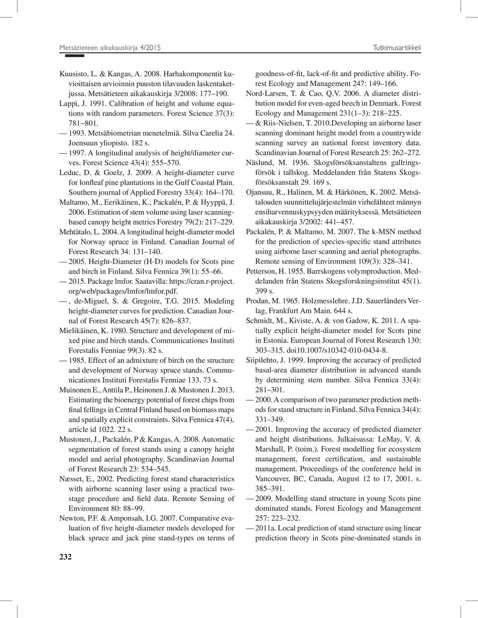 Silva Carelia 24. Joensuun yliopisto. 182 s. 1997. A longitudinal analysis of height/diameter curves. Forest Science 43(4): 555 570. Leduc, D. & Goelz, J. 2009.