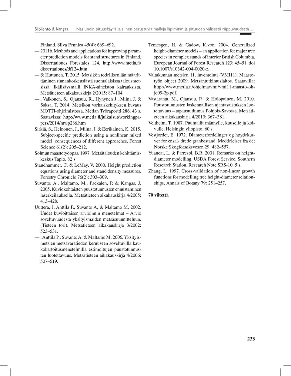 Metsikön todellisen iän määrittäminen rinnankorkeusiästä suomalaisissa talousmetsissä. Ikälisäysmalli INKA-aineiston kairauksista. Metsätieteen aikakauskirja 2/2015: 87 104., Valkonen, S., Ojansuu, R.