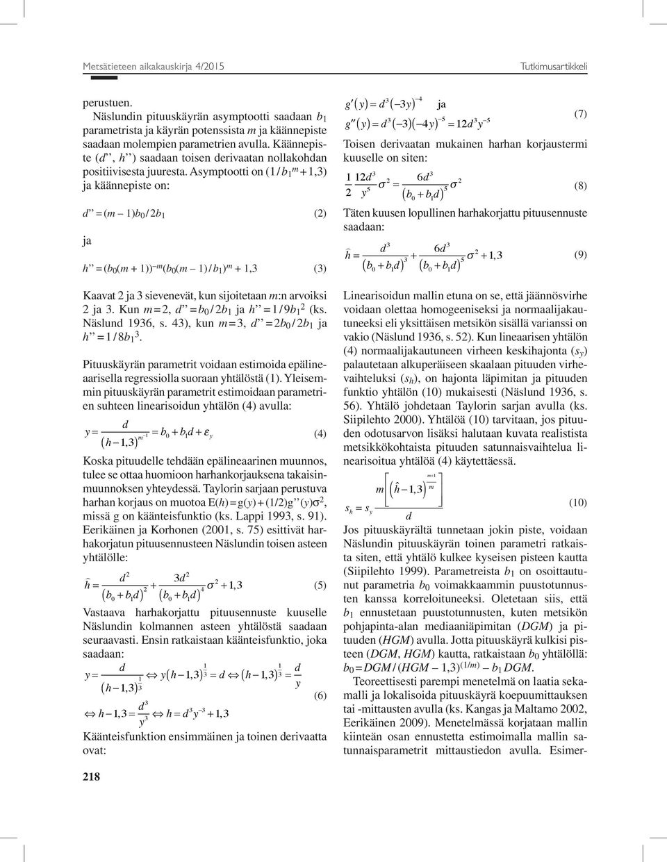 Asymptootti on (1 / b 1 m + 1,3) ja käännepiste on: d = (m 1)b 0 / 2b 1 (2) ja h = (b 0 (m + 1)) m (b 0 (m 1) / b 1 ) m + 1,3 (3) Kaavat 2 ja 3 sievenevät, kun sijoitetaan m:n arvoiksi 2 ja 3.