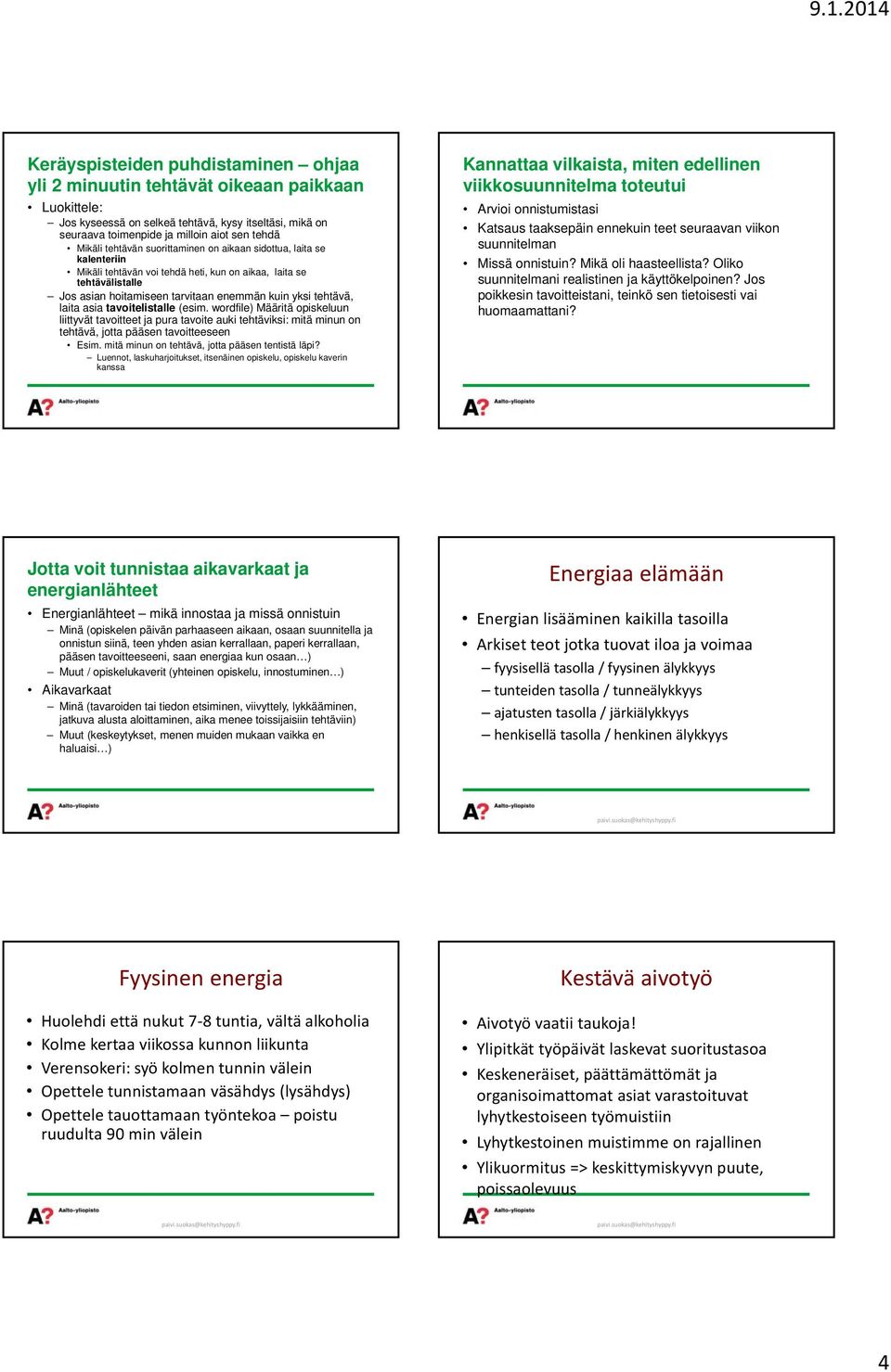 asia tavoitelistalle (esim. wordfile) Määritä opiskeluun liittyvät tavoitteet ja pura tavoite auki tehtäviksi: mitä minun on tehtävä, jotta pääsen tavoitteeseen Esim.