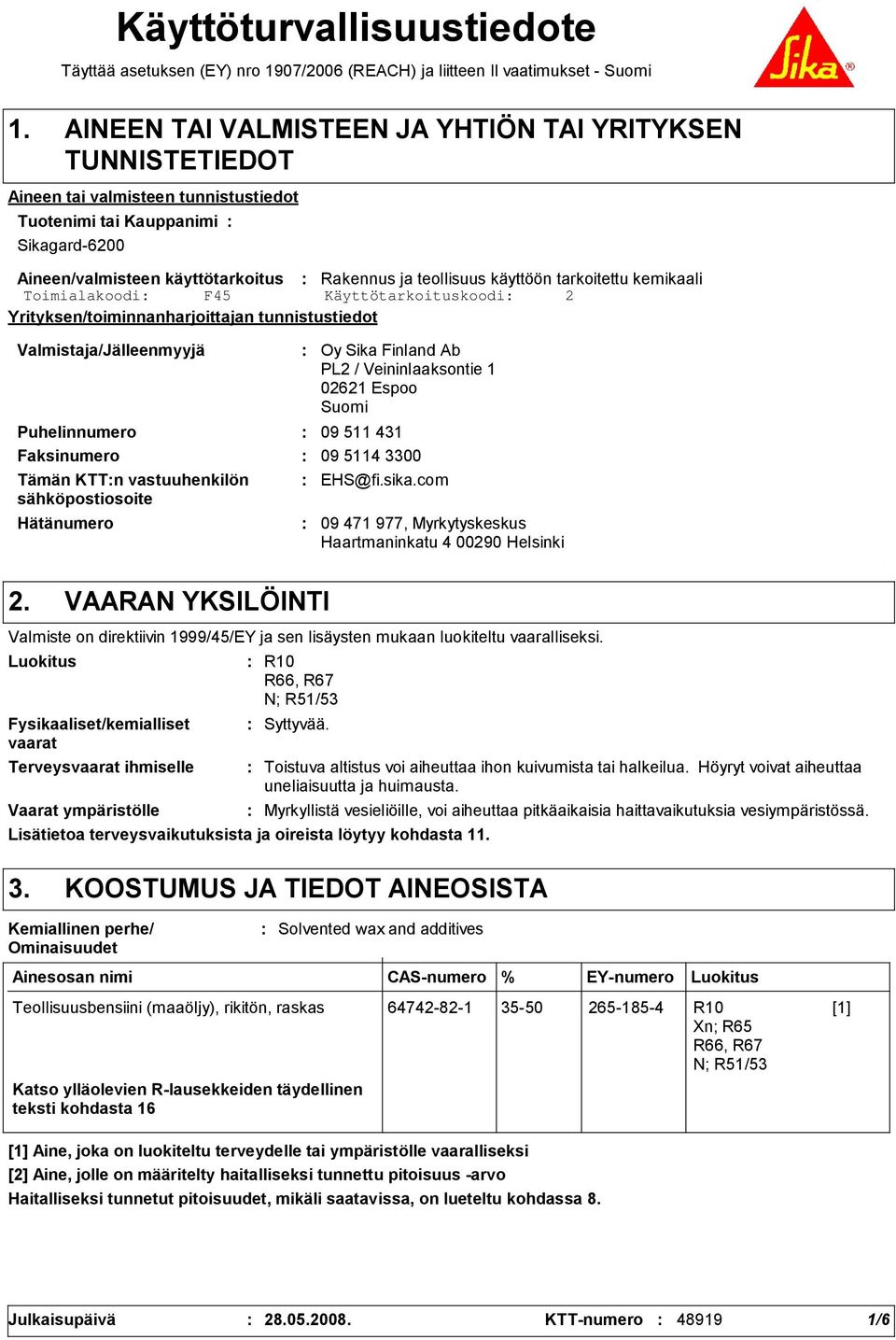 käyttöön tarkoitettu kemikaali Yrityksen/toiminnanharjoittajan tunnistustiedot Valmistaja/Jälleenmyyjä Hätänumero Oy Sika Finland Ab PL2 / Veininlaaksontie 1 02621 Espoo Suomi Puhelinnumero 09 511 41