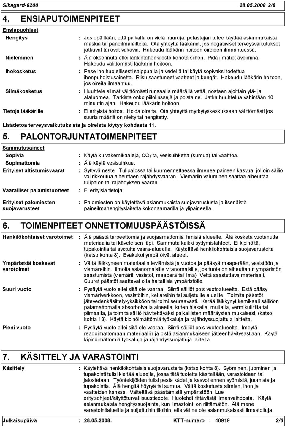 Ota yhteyttä lääkäriin, jos negatiiviset terveysvaikutukset jatkuvat tai ovat vakavia. Hakeudu lääkärin hoitoon oireiden ilmaantuessa. Älä oksennuta ellei lääkintähenkilöstö kehota siihen.