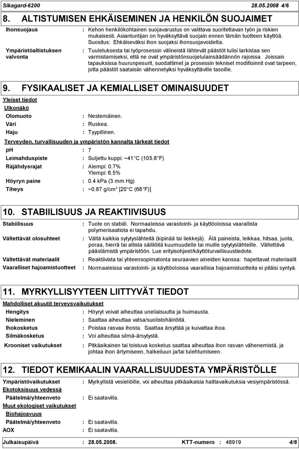 Asiantuntijan on hyväksyttävä suojain ennen tämän tuotteen käyttöä. Suositus Ehkäiseväksi ihon suojaksi ihonsuojavoidetta.