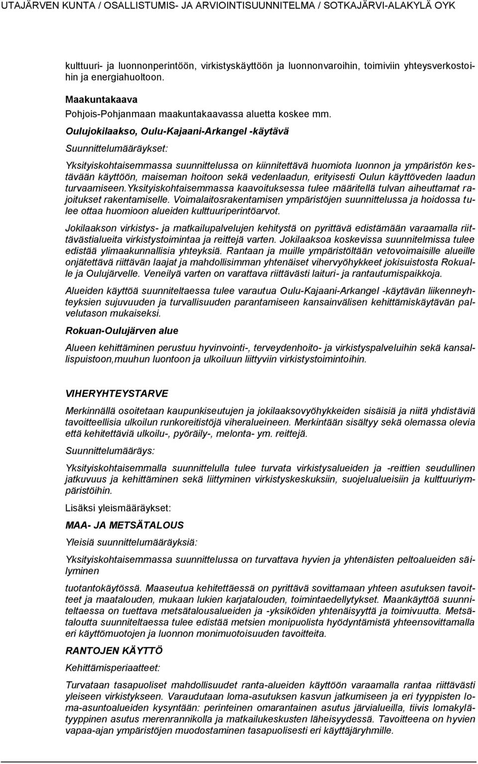 vedenlaadun, erityisesti Oulun käyttöveden laadun turvaamiseen.yksityiskohtaisemmassa kaavoituksessa tulee määritellä tulvan aiheuttamat rajoitukset rakentamiselle.