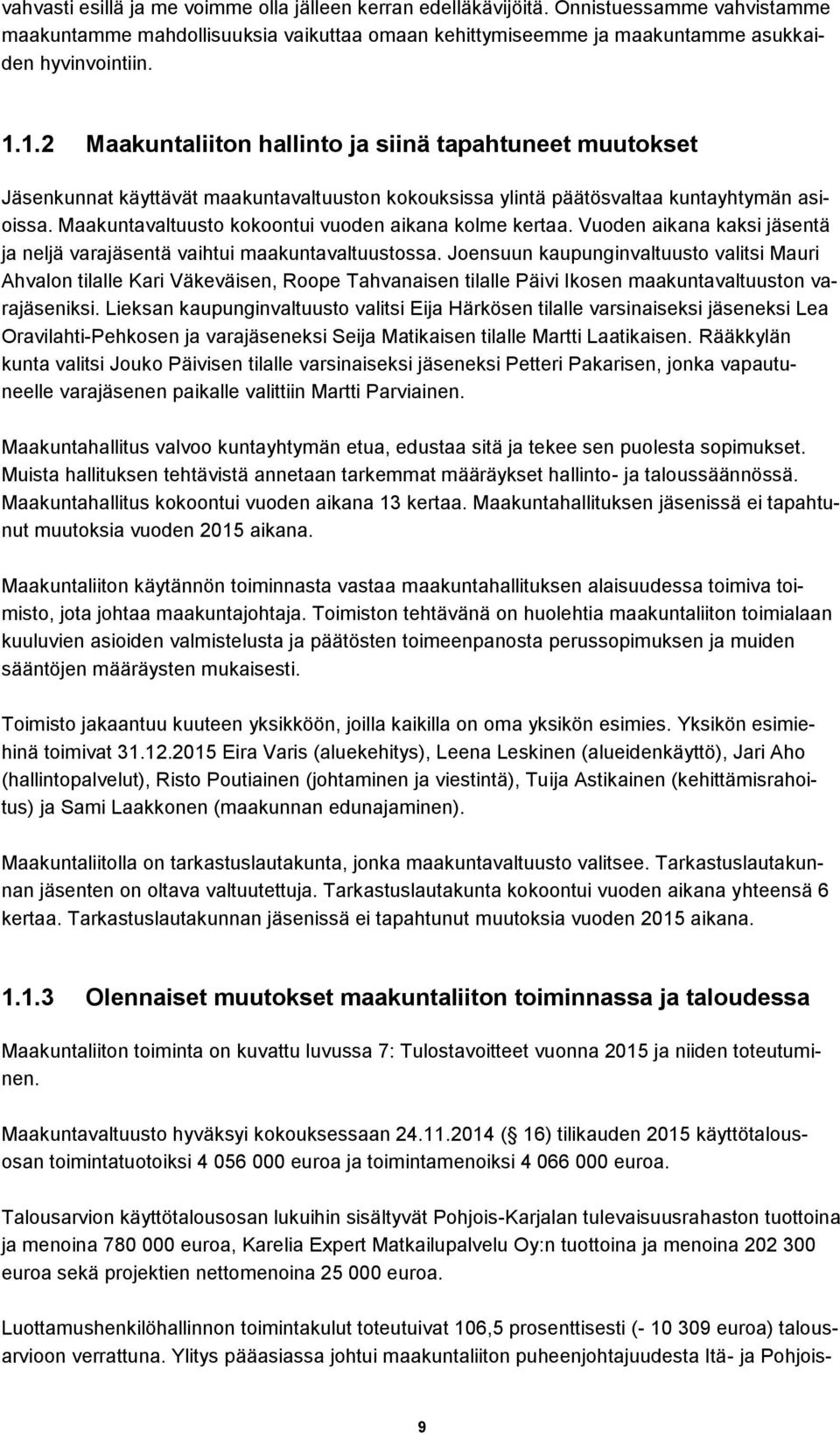 Maakuntavaltuusto kokoontui vuoden aikana kolme kertaa. Vuoden aikana kaksi jäsentä ja neljä varajäsentä vaihtui maakuntavaltuustossa.