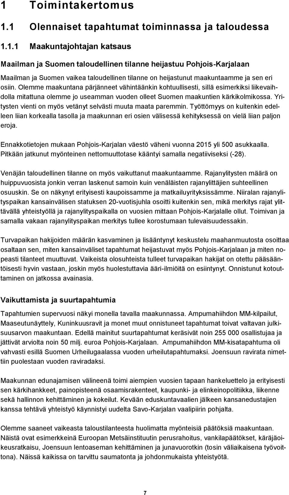 Yritysten vienti on myös vetänyt selvästi muuta maata paremmin. Työttömyys on kuitenkin edelleen liian korkealla tasolla ja maakunnan eri osien välisessä kehityksessä on vielä liian paljon eroja.