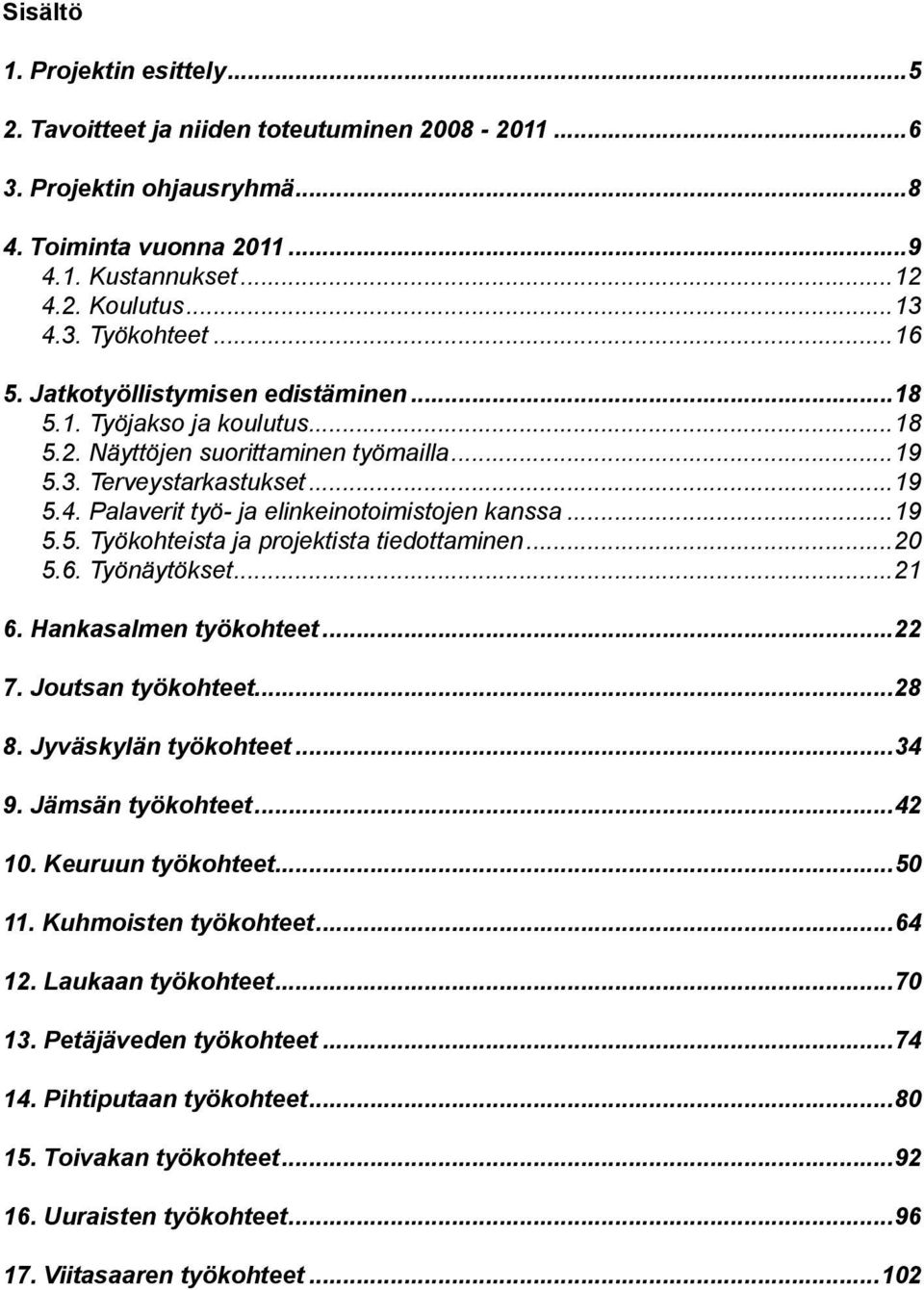 Palaverit työ- ja elinkeinotoimistojen kanssa...19 5.5. Työkohteista ja projektista tiedottaminen...20 5.6. Työnäytökset...21 6. Hankasalmen työkohteet...22 7. Joutsan työkohteet...28 8.