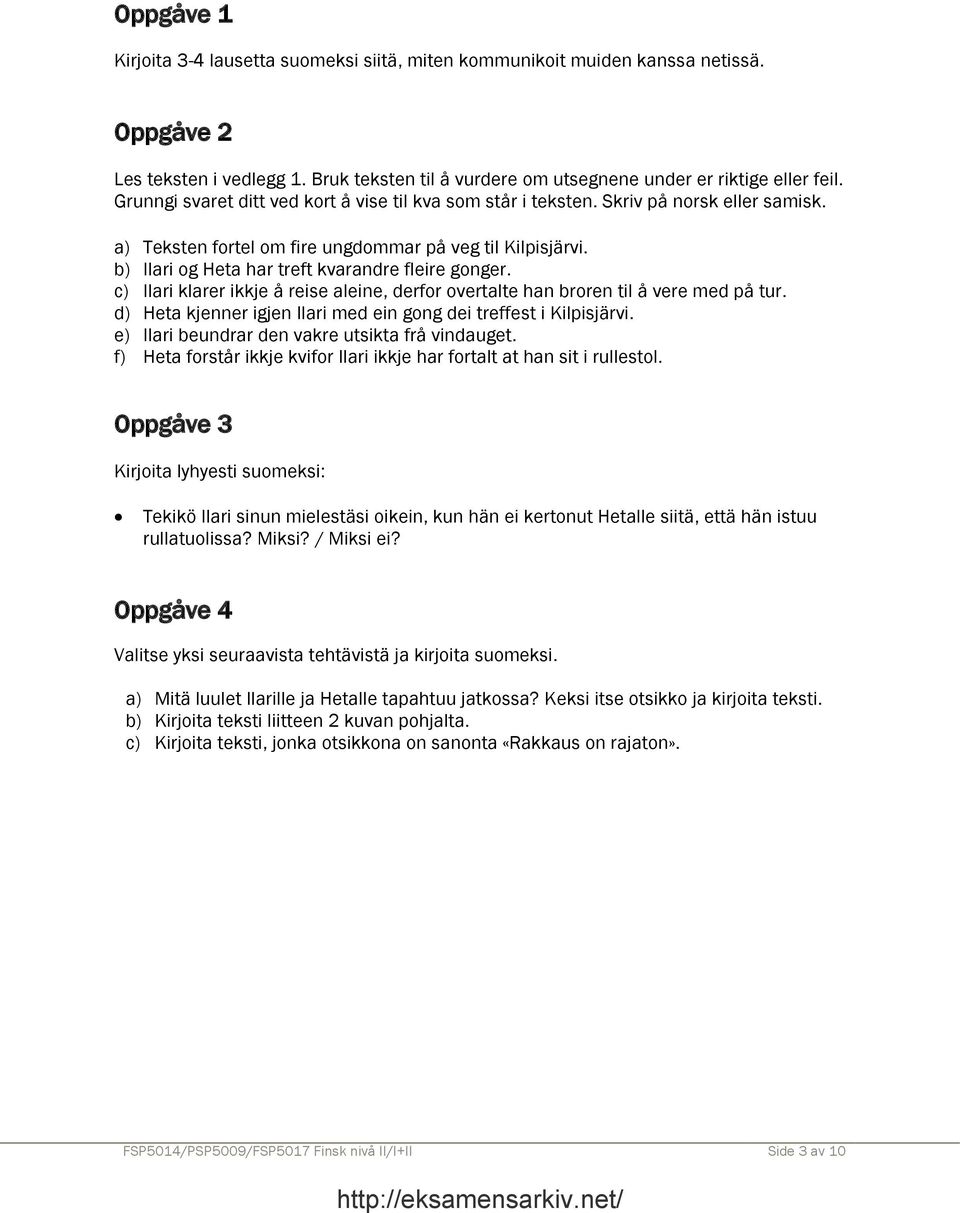 b) Ilari og Heta har treft kvarandre fleire gonger. c) Ilari klarer ikkje å reise aleine, derfor overtalte han broren til å vere med på tur.