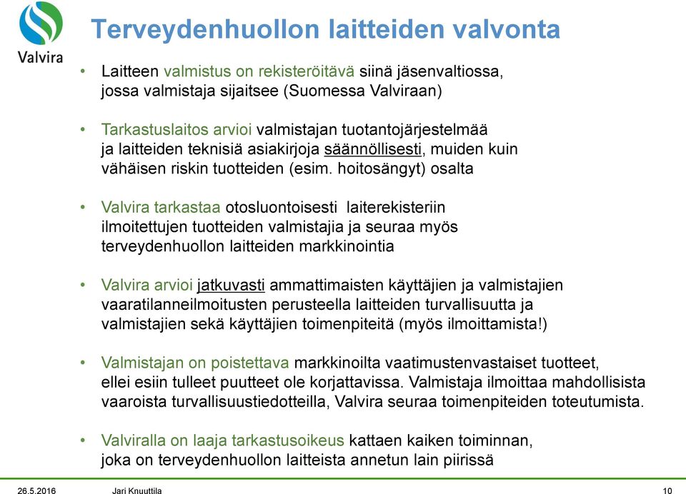 hoitosängyt) osalta Valvira tarkastaa otosluontoisesti laiterekisteriin ilmoitettujen tuotteiden valmistajia ja seuraa myös terveydenhuollon laitteiden markkinointia Valvira arvioi jatkuvasti