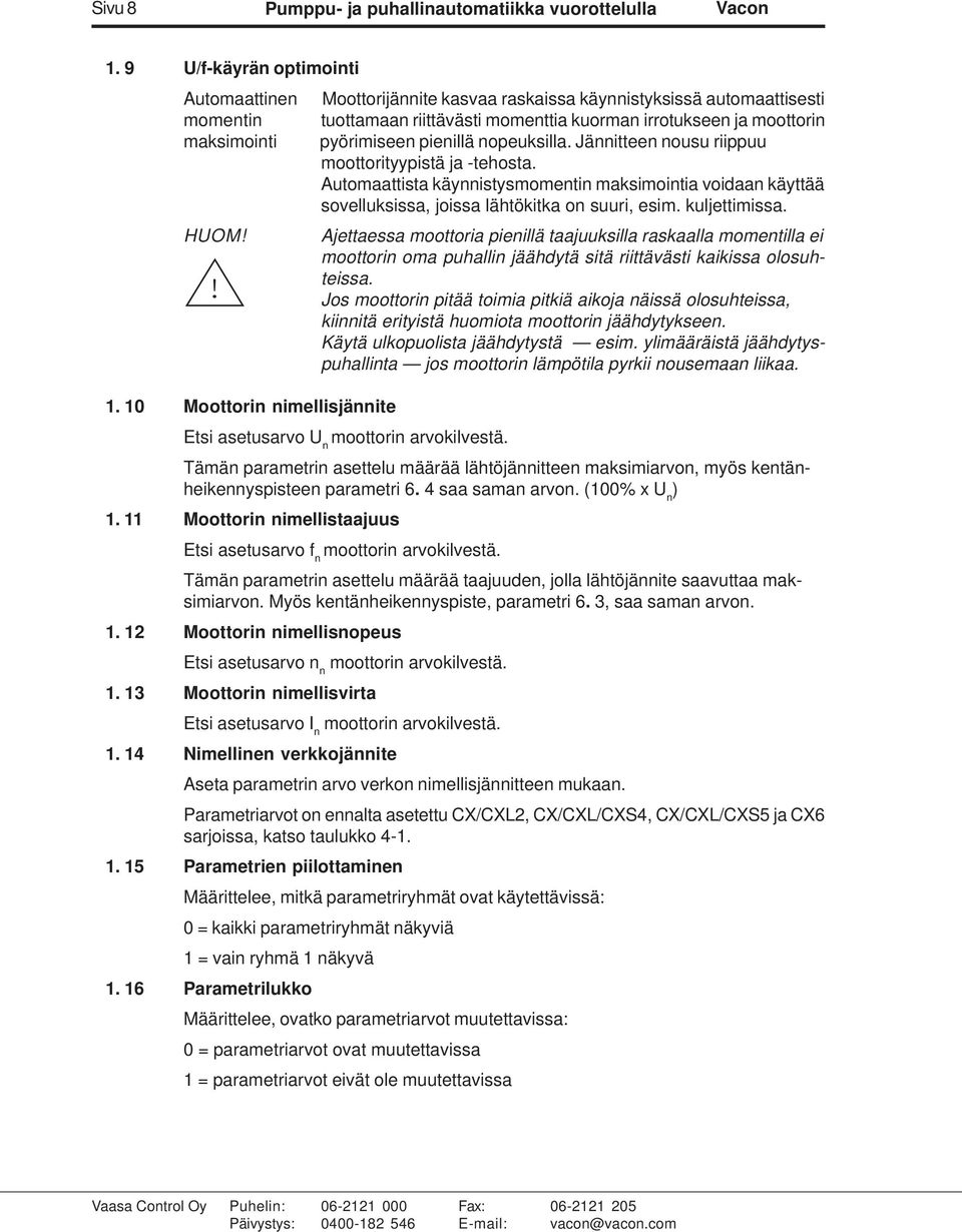 pyörimiseen pienillä nopeuksilla. Jännitteen nousu riippuu moottorityypistä ja -tehosta. Automaattista käynnistysmomentin maksimointia voidaan käyttää sovelluksissa, joissa lähtökitka on suuri, esim.