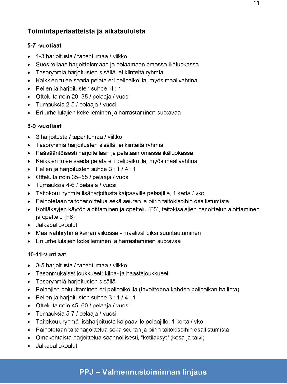 Kaikkien tulee saada pelata eri pelipaikoilla, myös maalivahtina Pelien ja harjoitusten suhde 4 : 1 Otteluita noin 20 35 / pelaaja / vuosi Turnauksia 2-5 / pelaaja / vuosi Eri urheilulajien