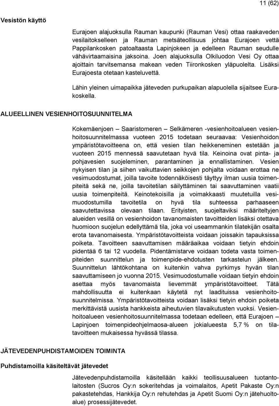 Lisäksi Eurajoesta otetaan kasteluvettä. Lähin yleinen uimapaikka jäteveden purkupaikan alapuolella sijaitsee Eurakoskella.