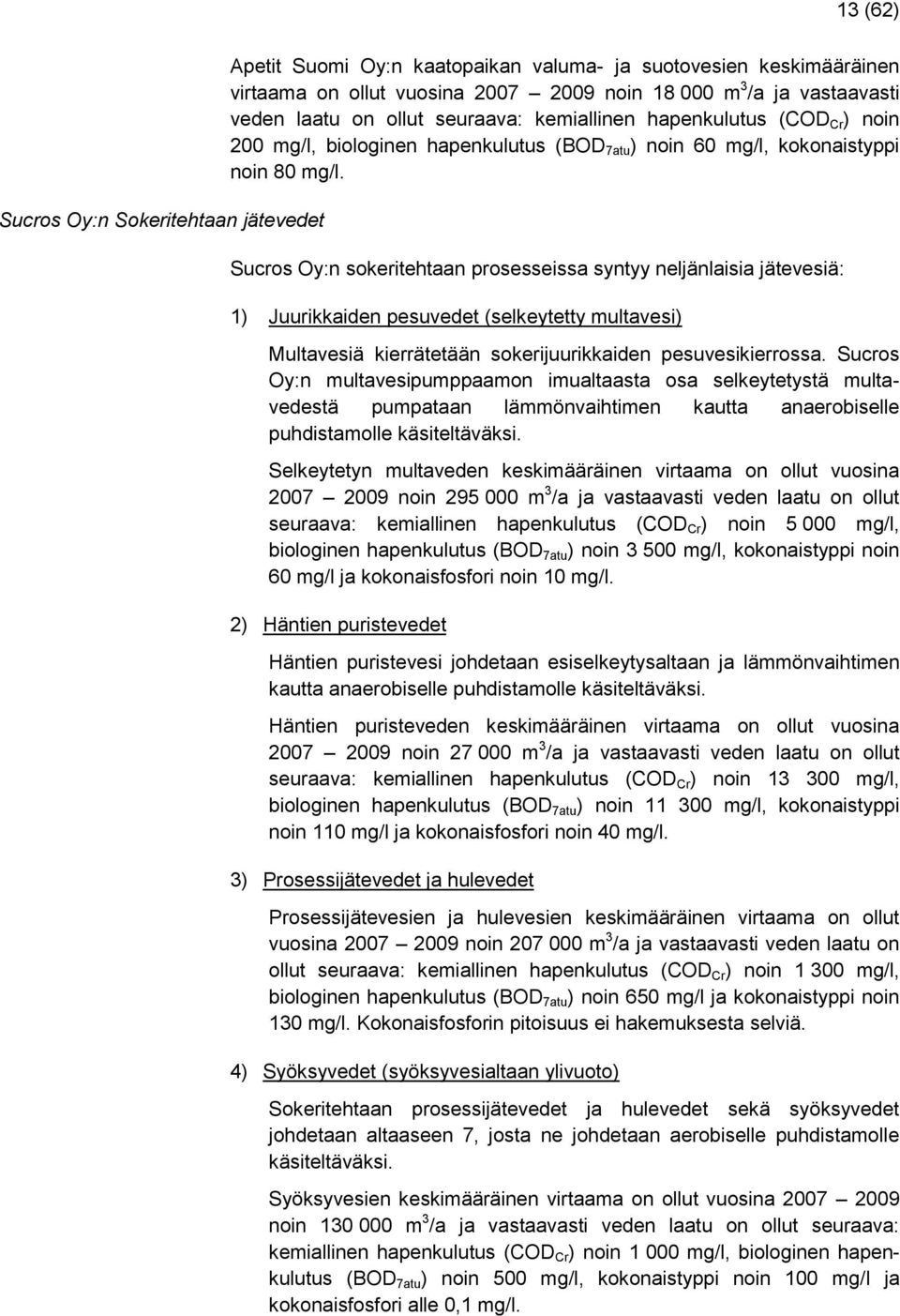 Sucros Oy:n sokeritehtaan prosesseissa syntyy neljänlaisia jätevesiä: 1) Juurikkaiden pesuvedet (selkeytetty multavesi) Multavesiä kierrätetään sokerijuurikkaiden pesuvesikierrossa.