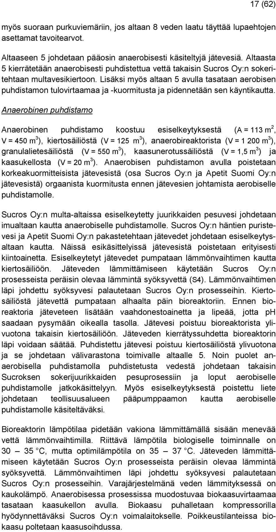 Lisäksi myös altaan 5 avulla tasataan aerobisen puhdistamon tulovirtaamaa ja -kuormitusta ja pidennetään sen käyntikautta.