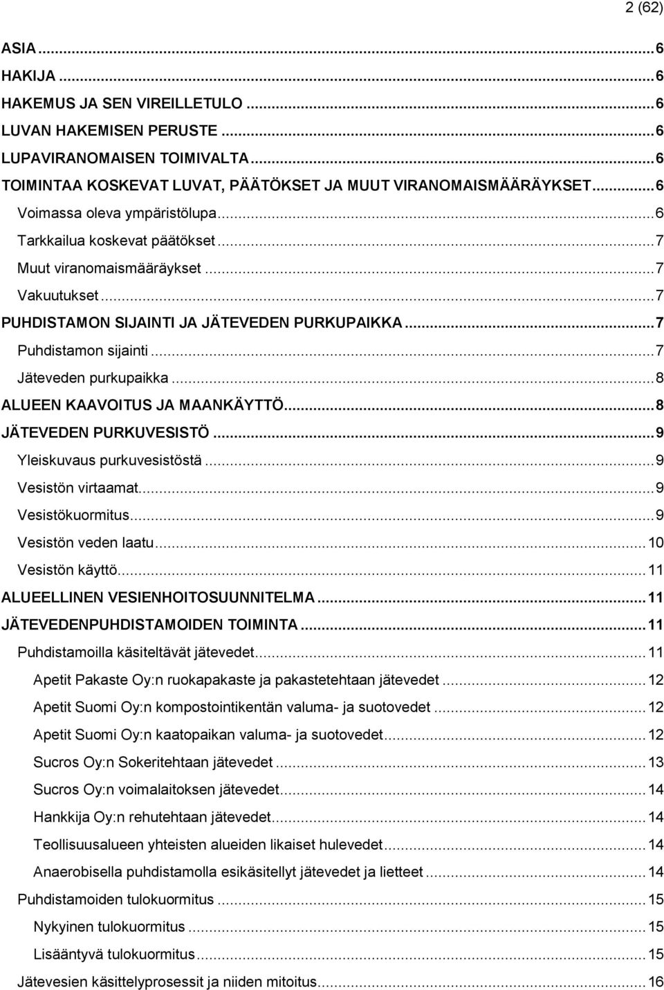 .. 7 Jäteveden purkupaikka... 8 ALUEEN KAAVOITUS JA MAANKÄYTTÖ... 8 JÄTEVEDEN PURKUVESISTÖ... 9 Yleiskuvaus purkuvesistöstä... 9 Vesistön virtaamat... 9 Vesistökuormitus... 9 Vesistön veden laatu.