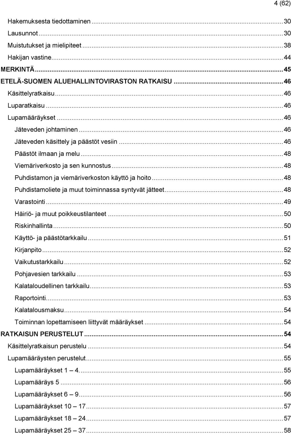 .. 48 Puhdistamon ja viemäriverkoston käyttö ja hoito... 48 Puhdistamoliete ja muut toiminnassa syntyvät jätteet... 48 Varastointi... 49 Häiriö- ja muut poikkeustilanteet... 50 Riskinhallinta.