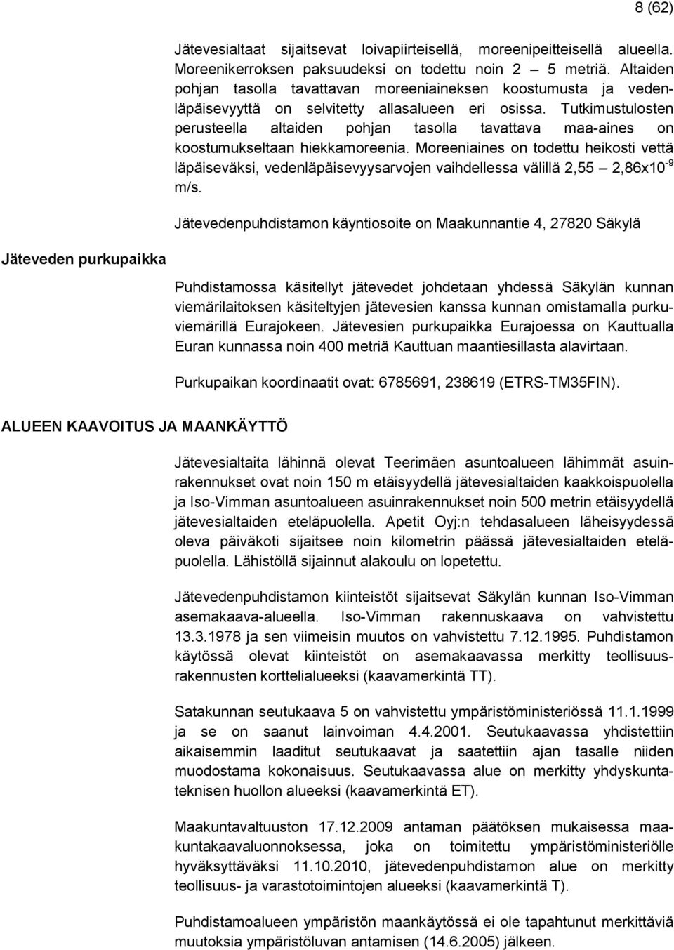 Tutkimustulosten perusteella altaiden pohjan tasolla tavattava maa-aines on koostumukseltaan hiekkamoreenia.