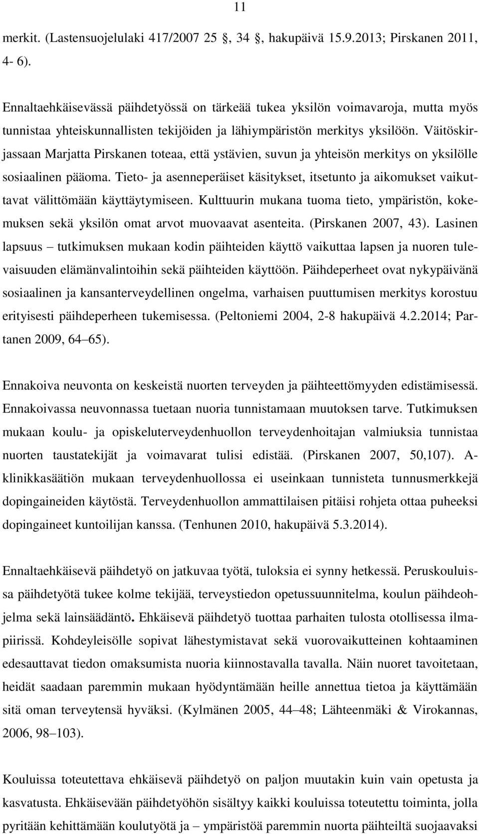 Väitöskirjassaan Marjatta Pirskanen toteaa, että ystävien, suvun ja yhteisön merkitys on yksilölle sosiaalinen pääoma.