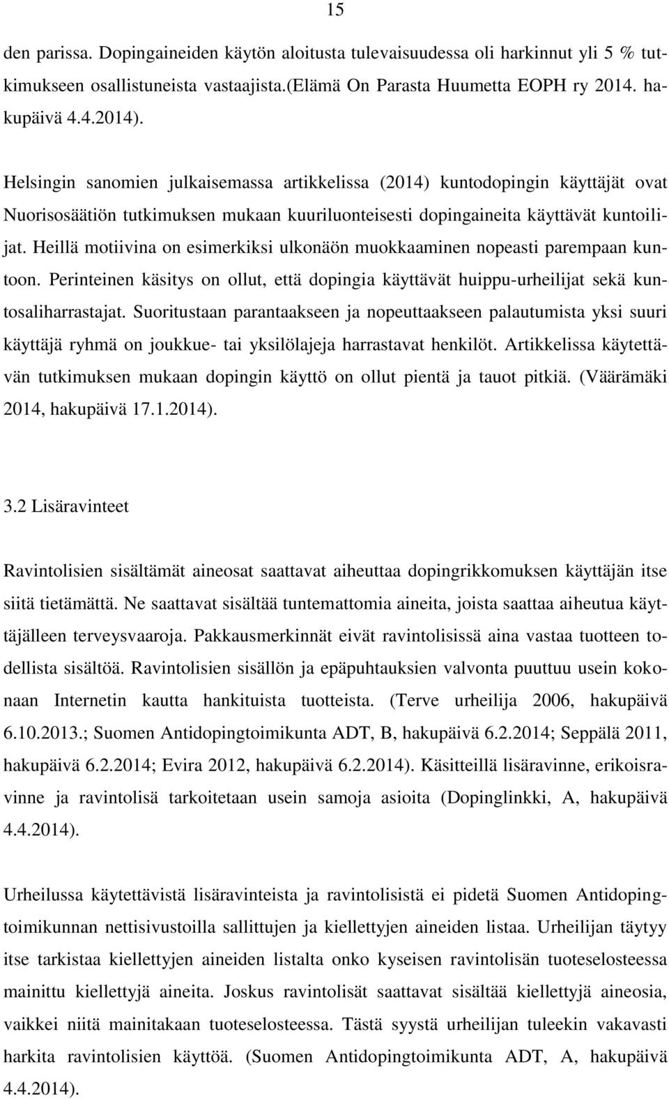 Heillä motiivina on esimerkiksi ulkonäön muokkaaminen nopeasti parempaan kuntoon. Perinteinen käsitys on ollut, että dopingia käyttävät huippu-urheilijat sekä kuntosaliharrastajat.