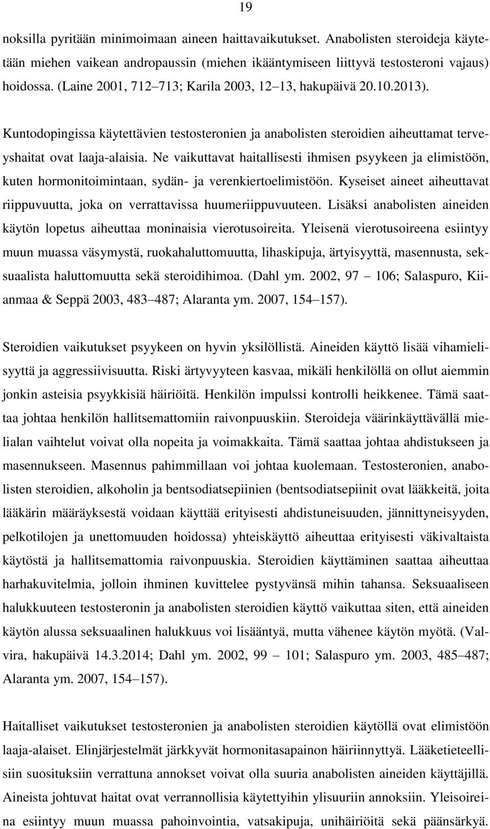 Ne vaikuttavat haitallisesti ihmisen psyykeen ja elimistöön, kuten hormonitoimintaan, sydän- ja verenkiertoelimistöön.