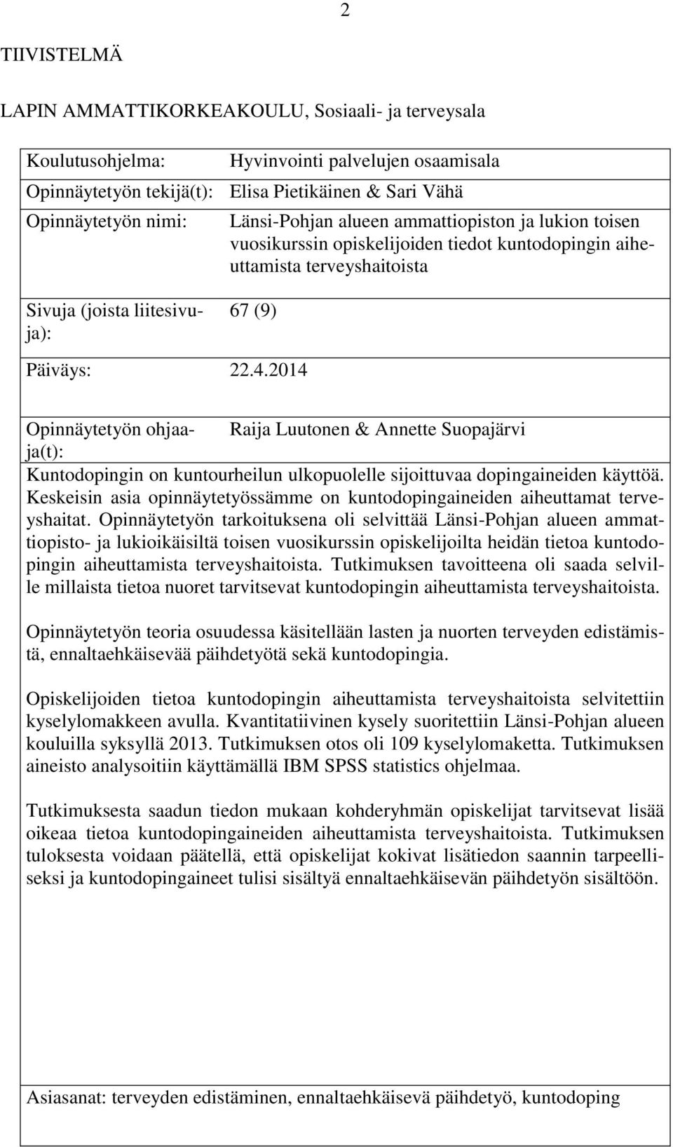 2014 Opinnäytetyön ohjaaja(t): Raija Luutonen & Annette Suopajärvi Kuntodopingin on kuntourheilun ulkopuolelle sijoittuvaa dopingaineiden käyttöä.
