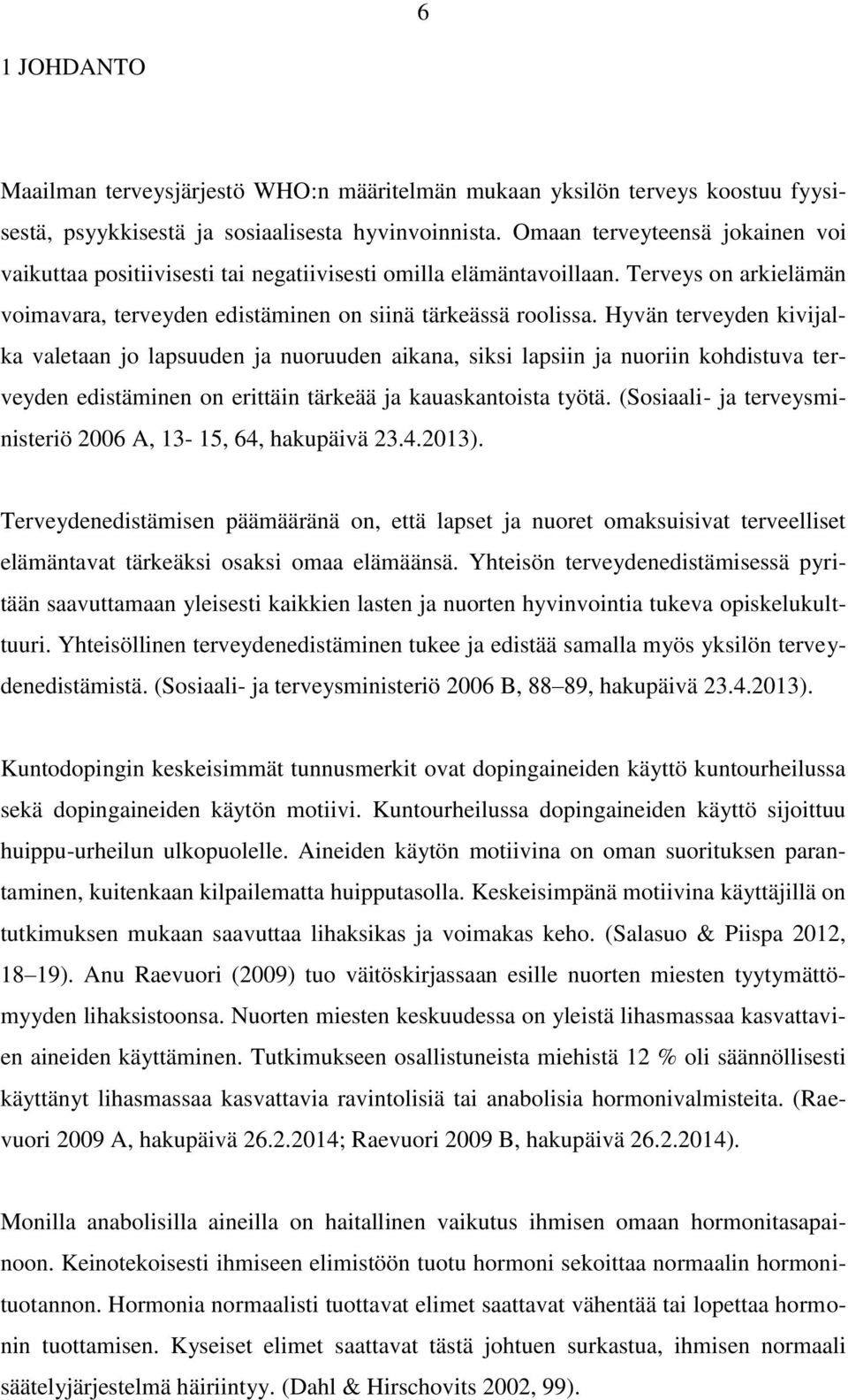 Hyvän terveyden kivijalka valetaan jo lapsuuden ja nuoruuden aikana, siksi lapsiin ja nuoriin kohdistuva terveyden edistäminen on erittäin tärkeää ja kauaskantoista työtä.