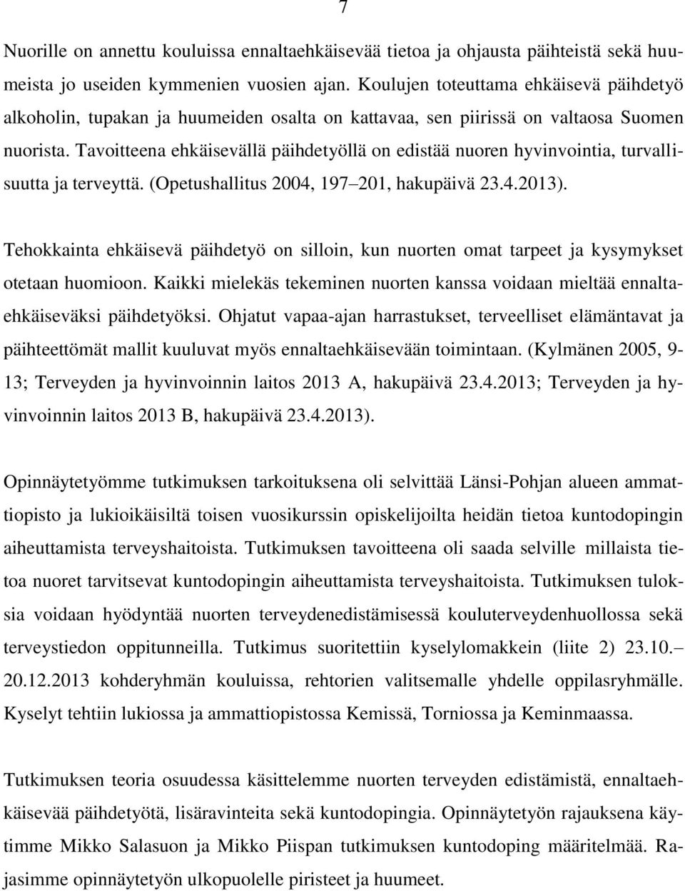 Tavoitteena ehkäisevällä päihdetyöllä on edistää nuoren hyvinvointia, turvallisuutta ja terveyttä. (Opetushallitus 2004, 197 201, hakupäivä 23.4.2013).