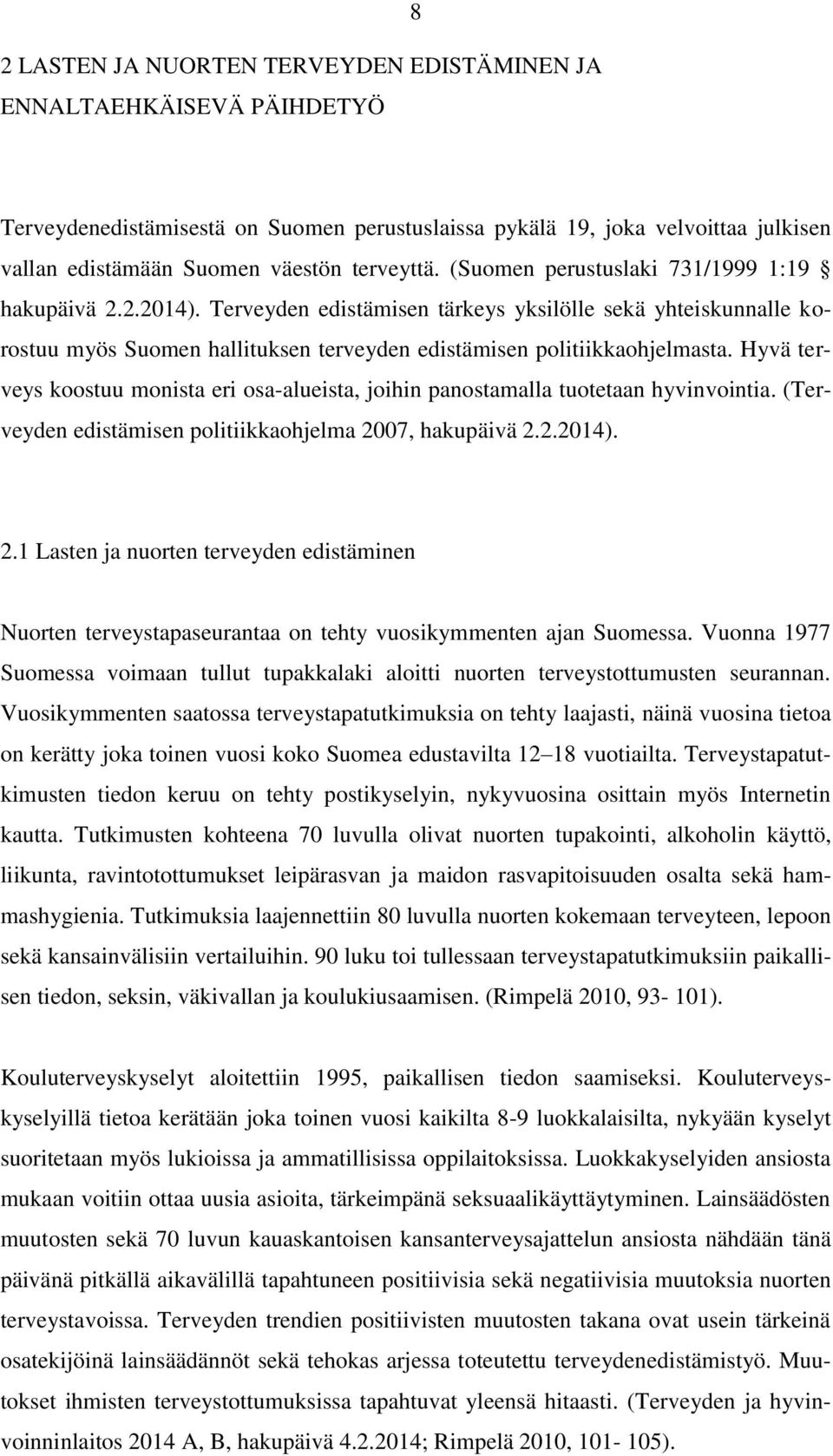 Terveyden edistämisen tärkeys yksilölle sekä yhteiskunnalle korostuu myös Suomen hallituksen terveyden edistämisen politiikkaohjelmasta.