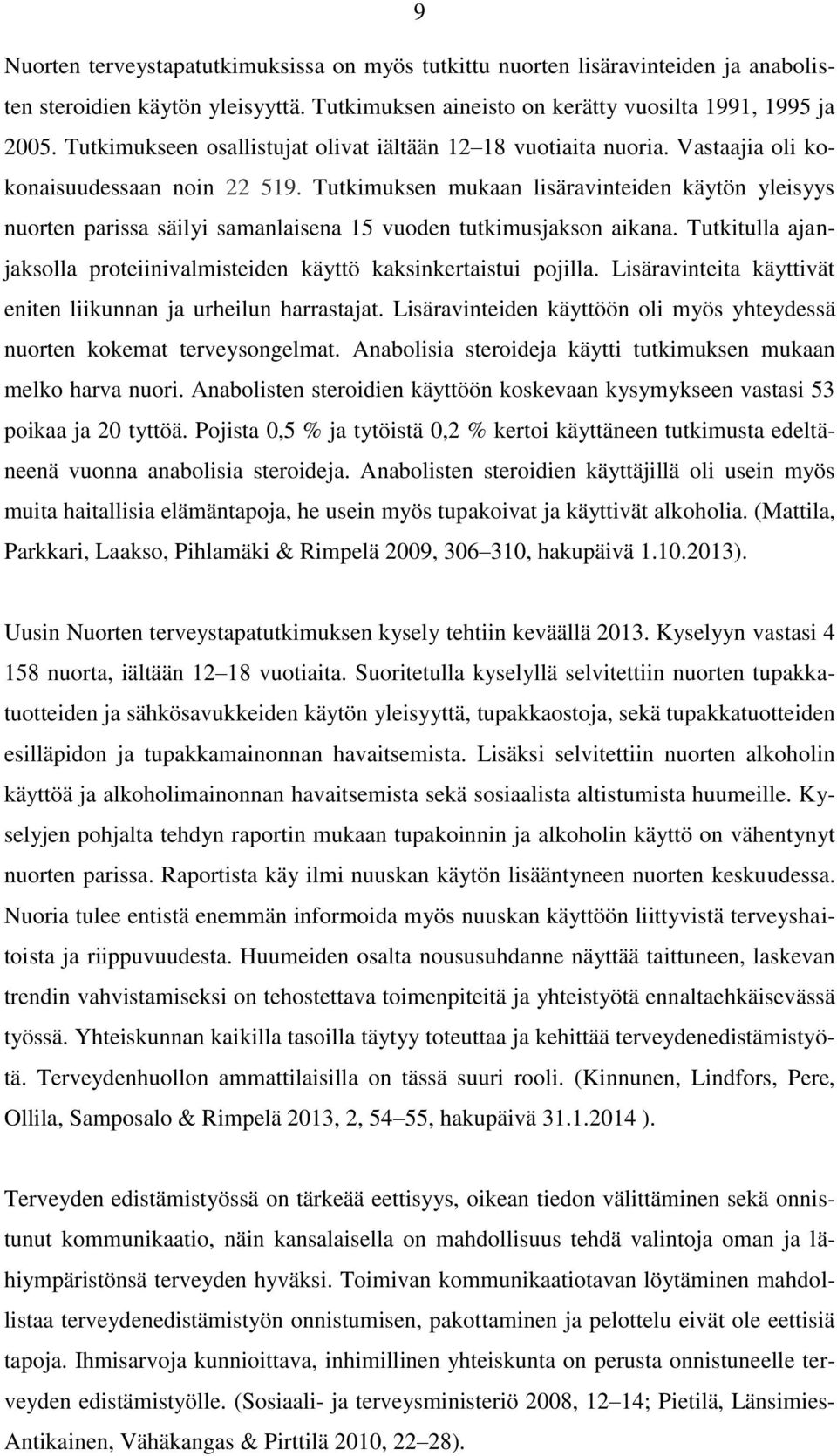 Tutkimuksen mukaan lisäravinteiden käytön yleisyys nuorten parissa säilyi samanlaisena 15 vuoden tutkimusjakson aikana. Tutkitulla ajanjaksolla proteiinivalmisteiden käyttö kaksinkertaistui pojilla.