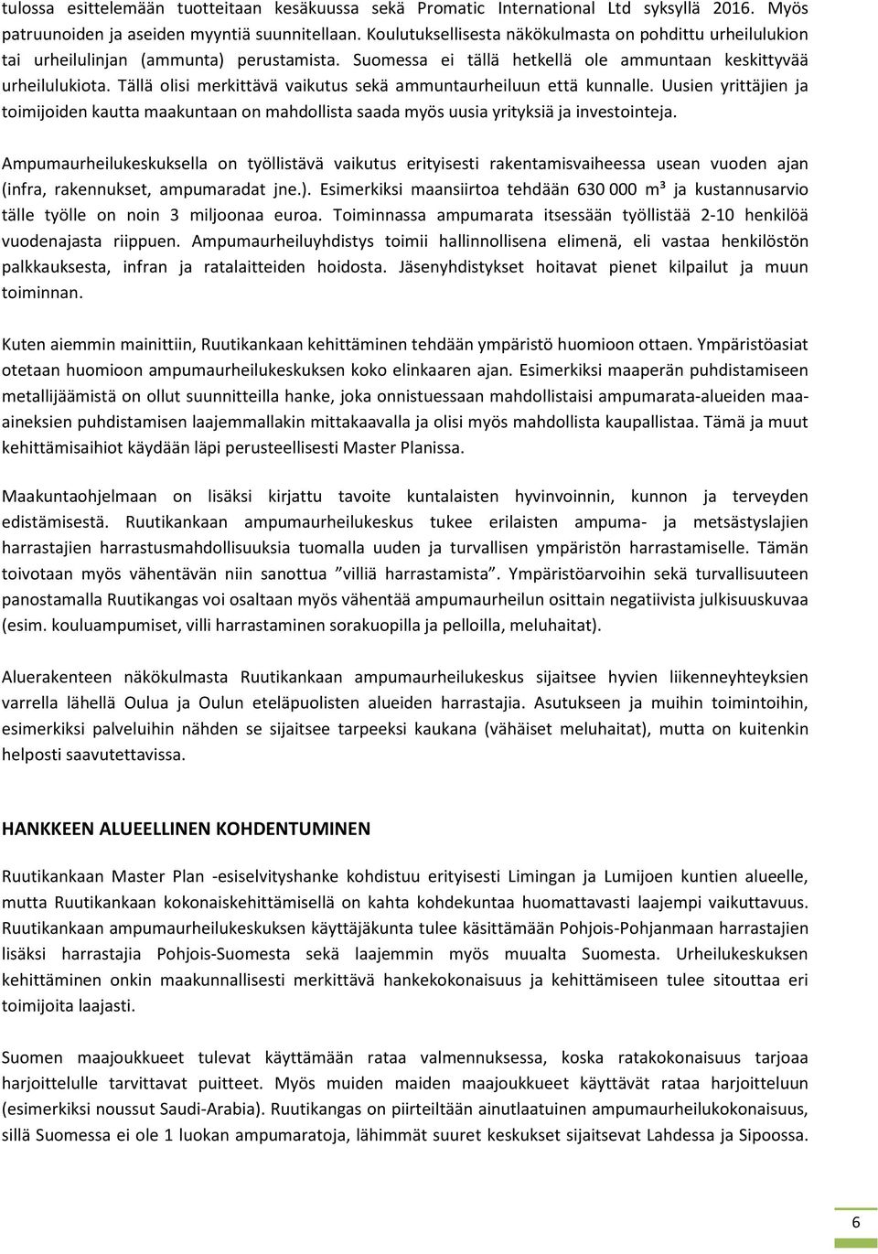 Tällä olisi merkittävä vaikutus sekä ammuntaurheiluun että kunnalle. Uusien yrittäjien ja toimijoiden kautta maakuntaan on mahdollista saada myös uusia yrityksiä ja investointeja.