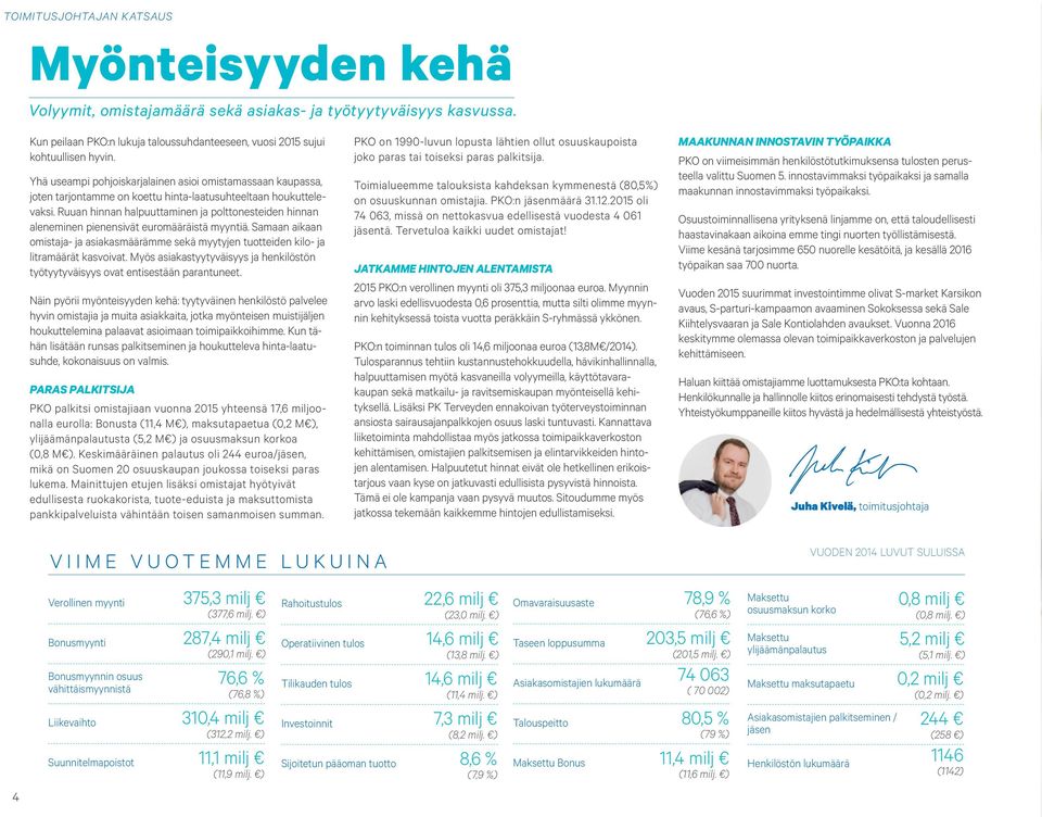 Ruuan hinnan halpuuttaminen ja polttonesteiden hinnan aleneminen pienensivät euromääräistä myyntiä. Samaan aikaan omistaja- ja asiakasmäärämme sekä myytyjen tuotteiden kilo- ja litramäärät kasvoivat.