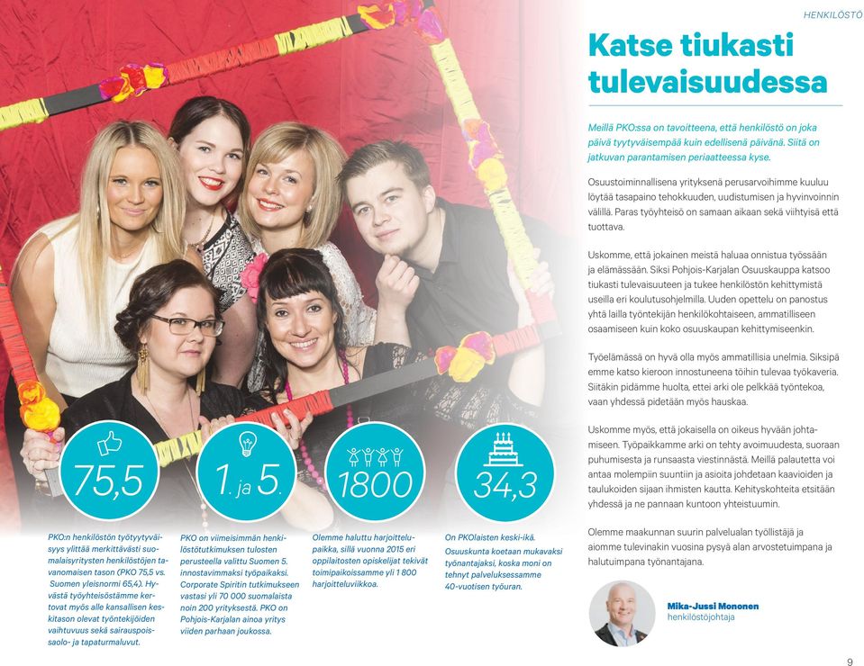 Paras työyhteisö on samaan aikaan sekä viihtyisä että tuottava. Uskomme, että jokainen meistä haluaa onnistua työssään ja elämässään.
