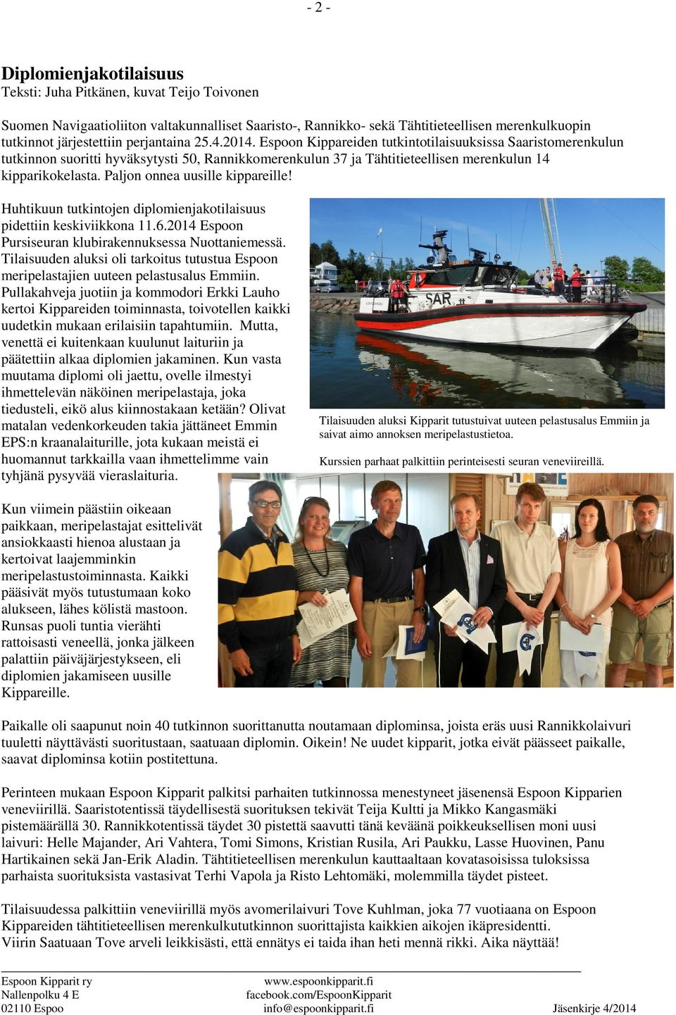 Paljon onnea uusille kippareille! Huhtikuun tutkintojen diplomienjakotilaisuus pidettiin keskiviikkona 11.6.2014 Espoon Pursiseuran klubirakennuksessa Nuottaniemessä.