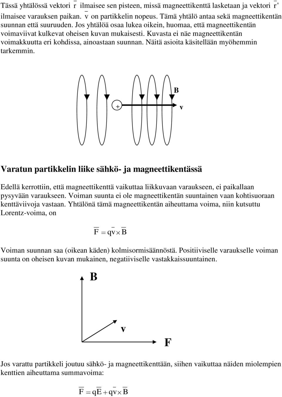 Kuvasta ei näe magneettikentän voimakkuutta eri kohdissa, ainoastaan suunnan. Näitä asioita käsitellään myöhemmin tarkemmin.