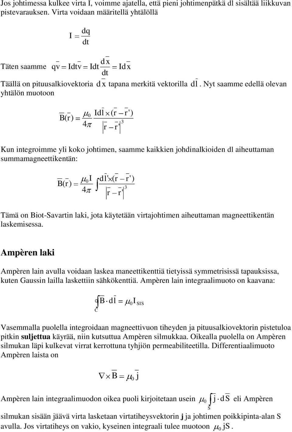 Nyt saamme edellä olevan yhtälön muotoon ( r) 4 dl r ( r r') r' 3 Kun integroimme yli koko johtimen, saamme kaikkien johdinalkioiden dl aiheuttaman summamagneettikentän: ( r) 4 dl' ( r r') r r' 3