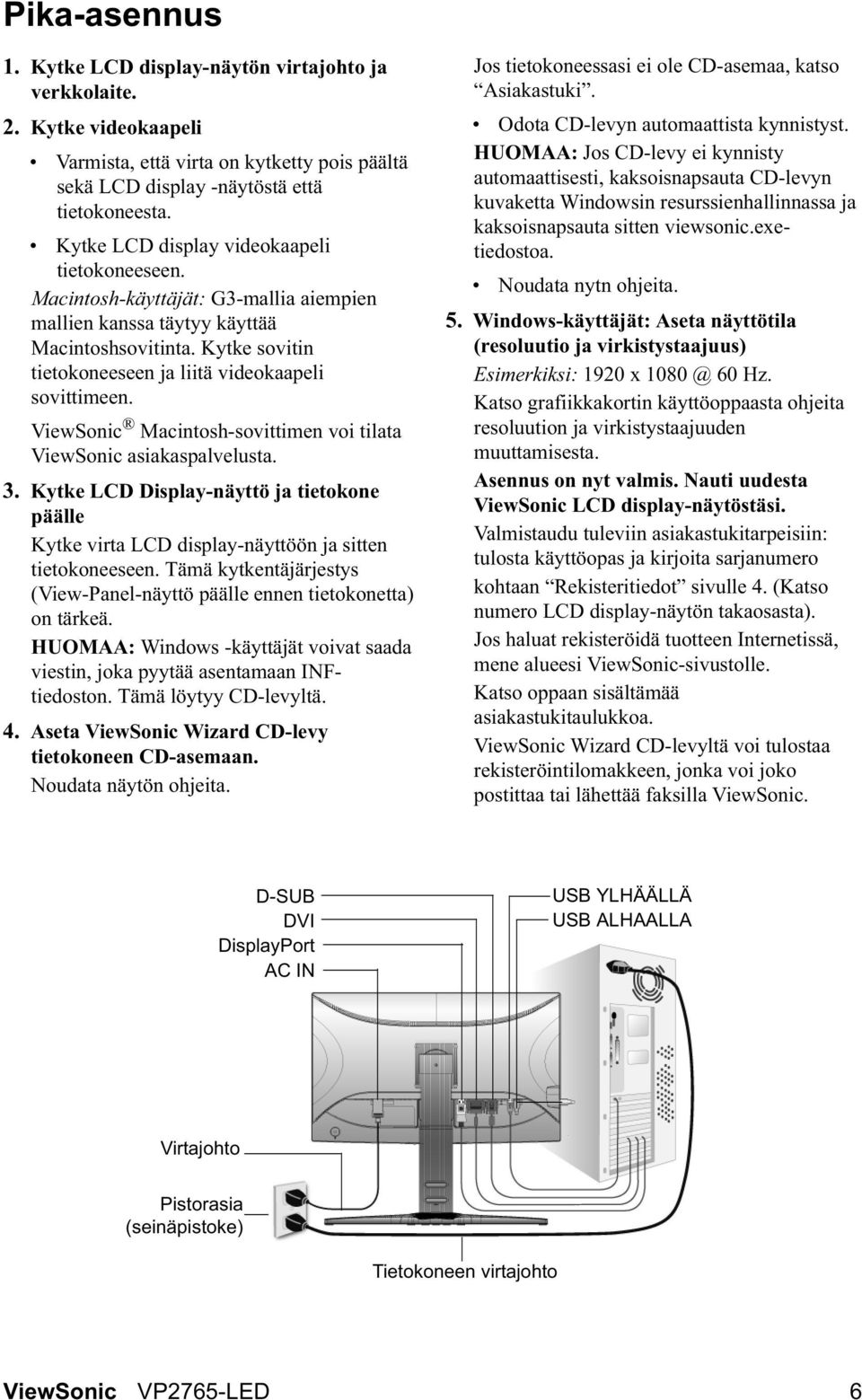 ViewSonic Macintosh-sovittimen voi tilata ViewSonic asiakaspalvelusta. 3. Kytke LCD Display-näyttö ja tietokone päälle Kytke virta LCD display-näyttöön ja sitten tietokoneeseen.