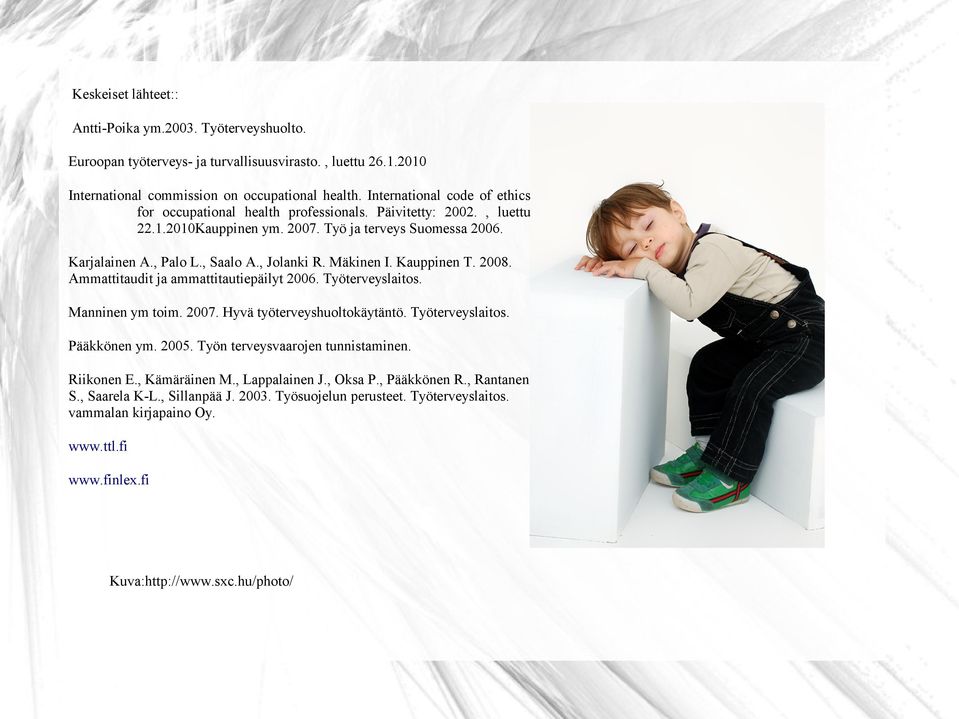 Mäkinen I. Kauppinen T. 2008. Ammattitaudit ja ammattitautiepäilyt 2006. Työterveyslaitos. Manninen ym toim. 2007. Hyvä työterveyshuoltokäytäntö. Työterveyslaitos. Pääkkönen ym. 2005.