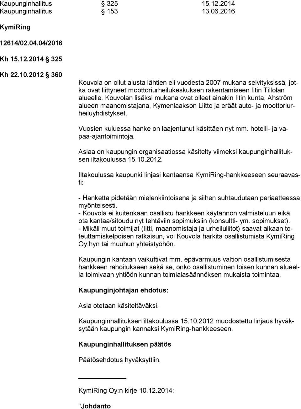 Kouvolan lisäksi mukana ovat olleet ainakin Iitin kunta, Ah ström alueen maanomistajana, Kymenlaakson Liitto ja eräät auto- ja moot to ri urhei lu yh dis tyk set.