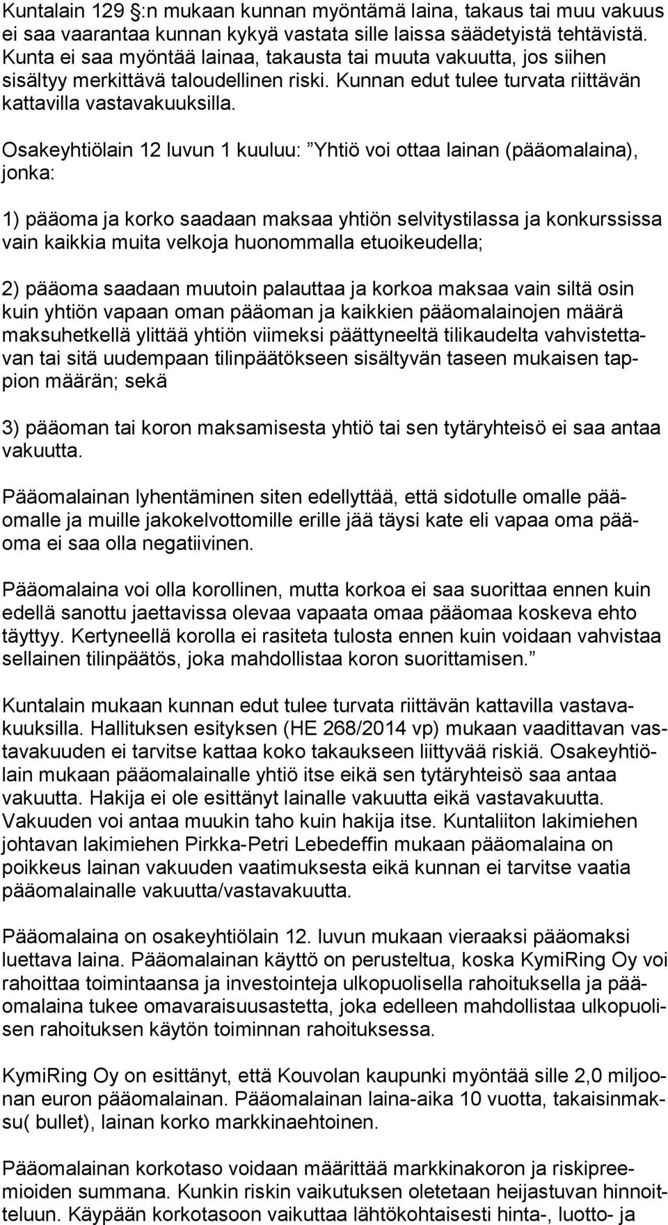 Osakeyhtiölain 12 luvun 1 kuuluu: Yhtiö voi ottaa lainan (pää oma lai na), jon ka: 1) pääoma ja korko saadaan maksaa yhtiön selvitystilassa ja kon kurs sis sa vain kaikkia muita velkoja huonommalla